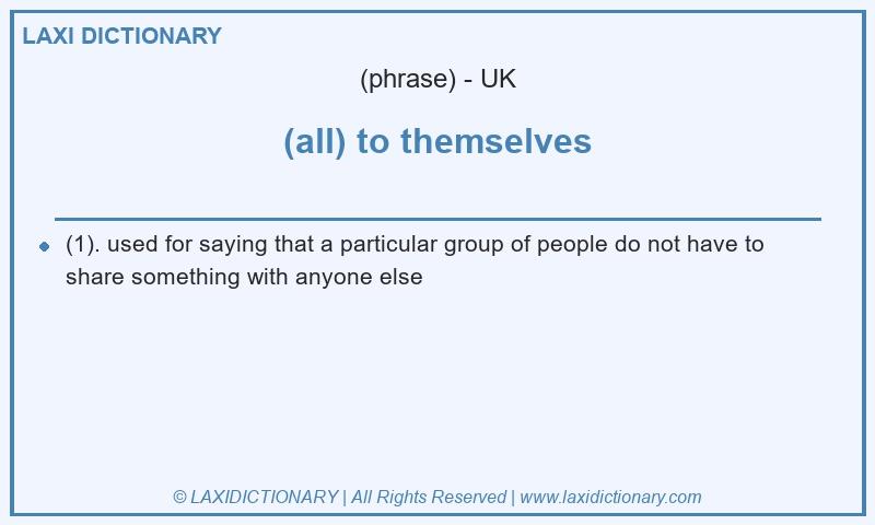 Definition (all) to themselves in British English