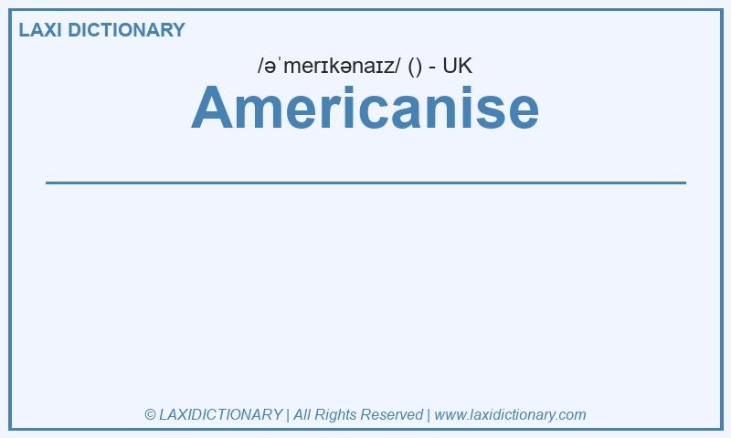 Definition Americanise in British English
