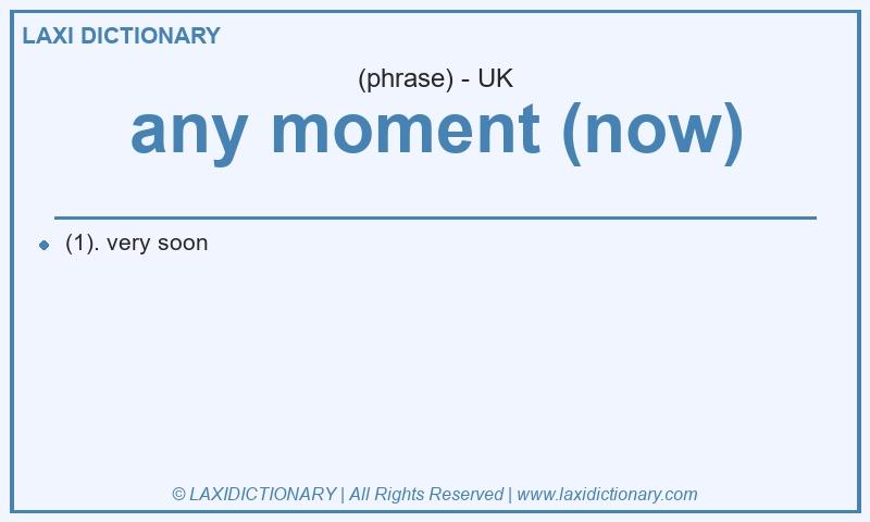 Definition any moment (now) in British English
