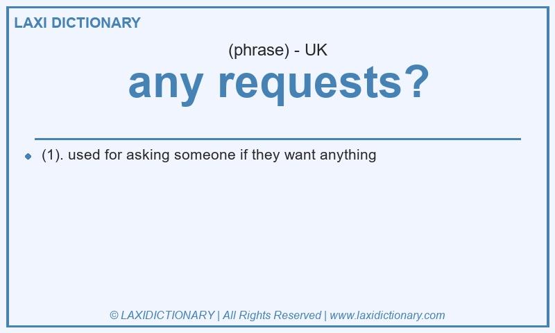 Definition any requests? in British English