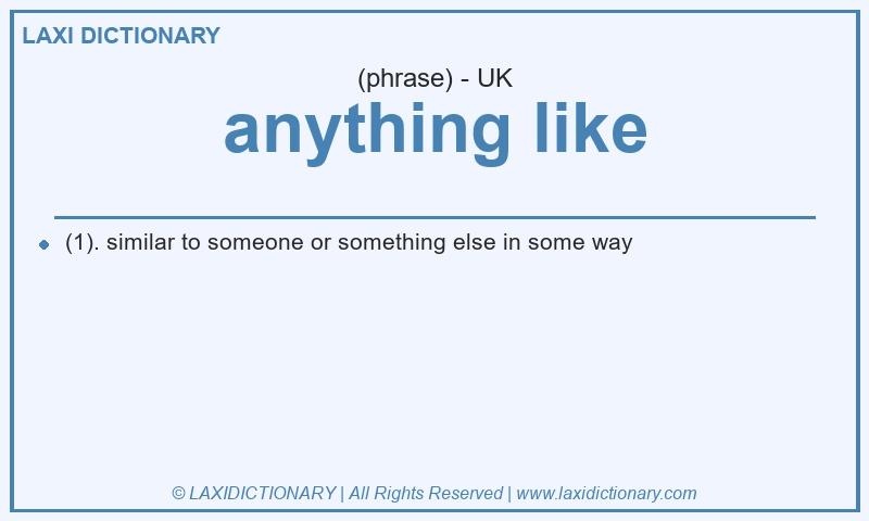 Definition anything like in British English