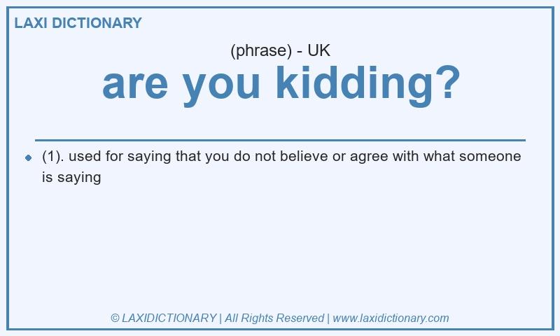 Definition are you kidding? in British English