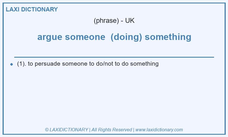 Definition argue someone  (doing) something in British English