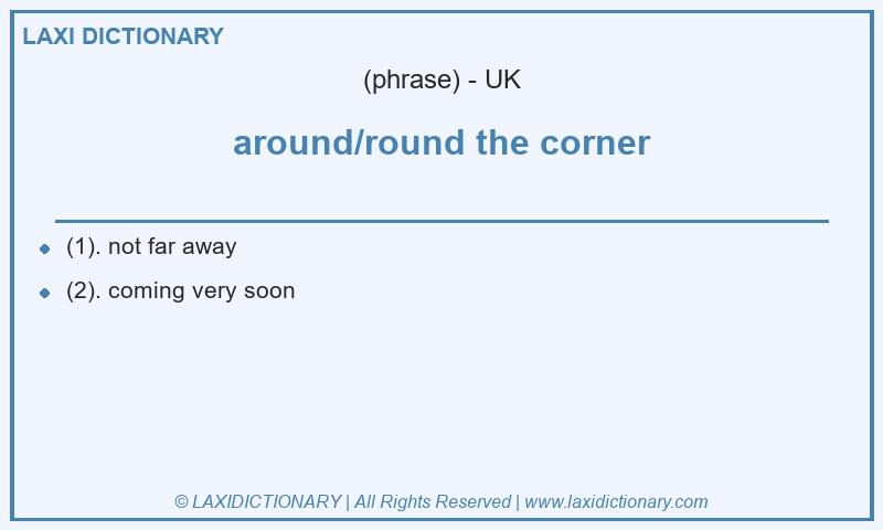 Definition around/round the corner in British English