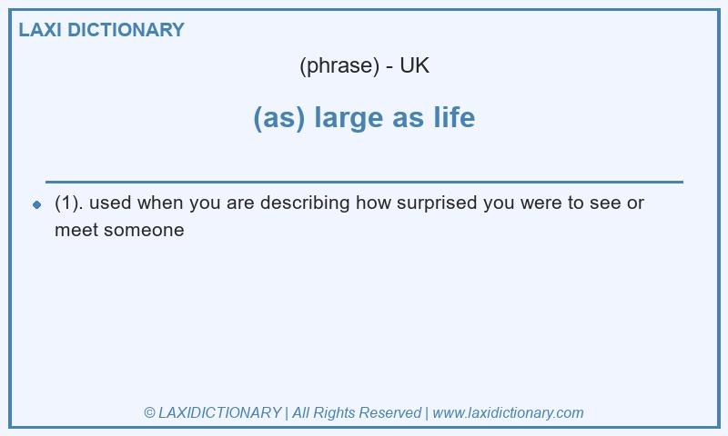 Definition (as) large as life in British English