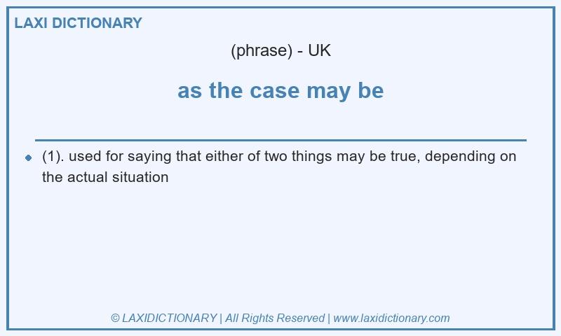 Definition as the case may be in British English