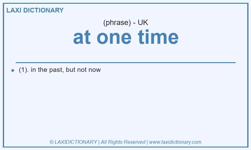 Definition at one time in British English