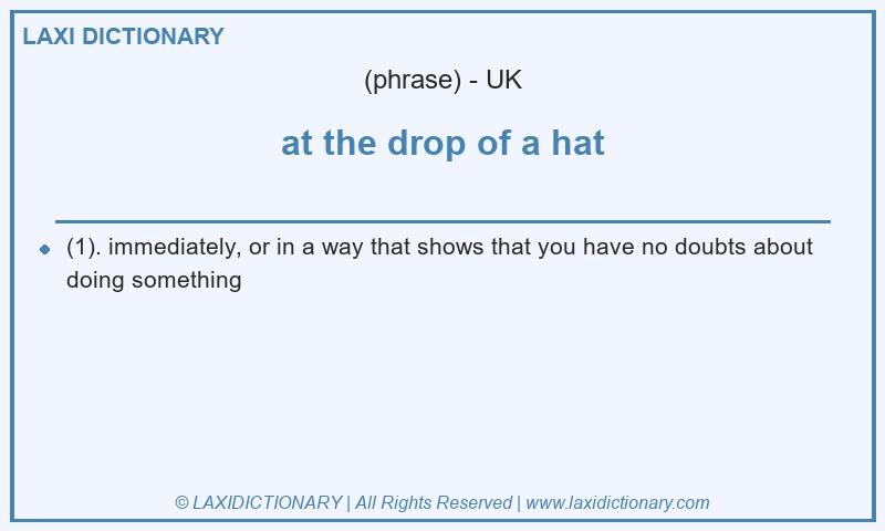 Definition at the drop of a hat in British English