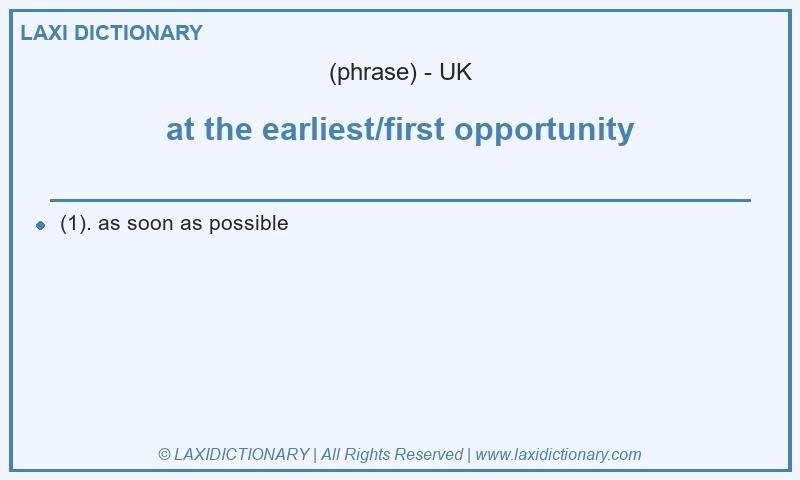 Definition at the earliest/first opportunity in British English