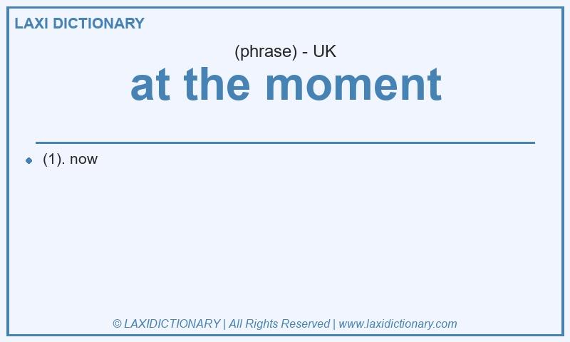 Definition at the moment in British English