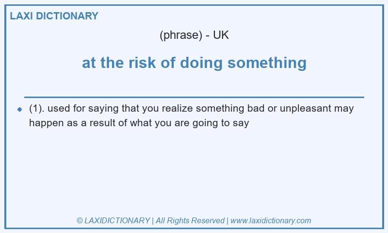 Definition at the risk of doing something in British English