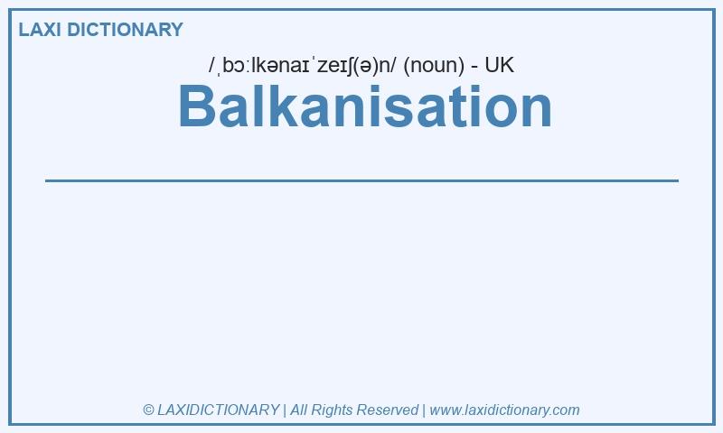 Definition Balkanisation in British English