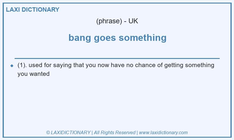 Definition bang goes something in British English