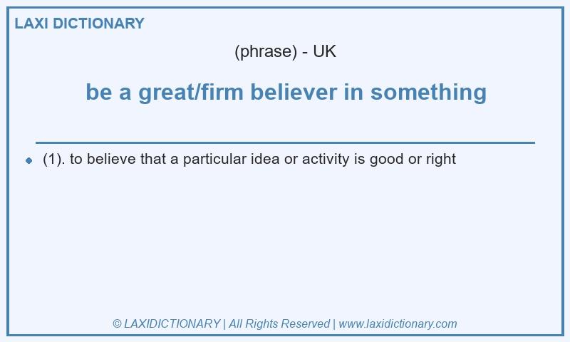 Definition be a great/firm believer in something in British English