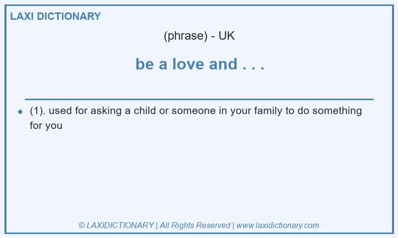 Definition be a love and . . . in British English