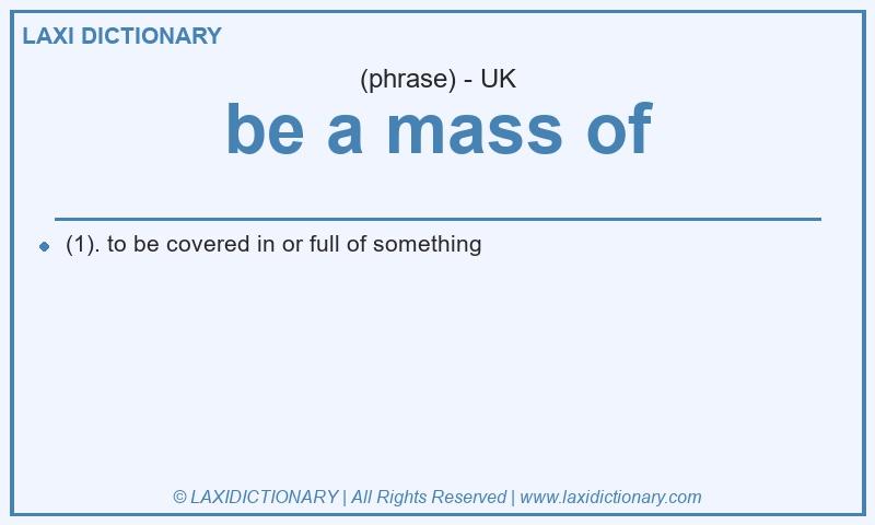 Definition be a mass of in British English
