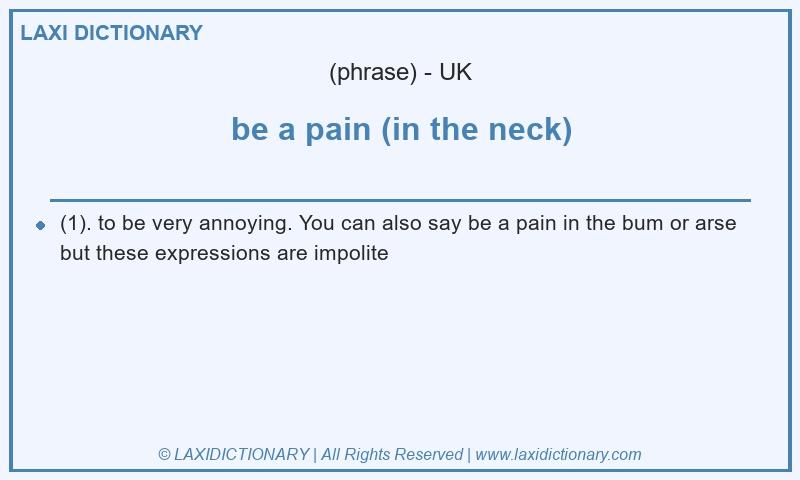 Definition be a pain (in the neck) in British English