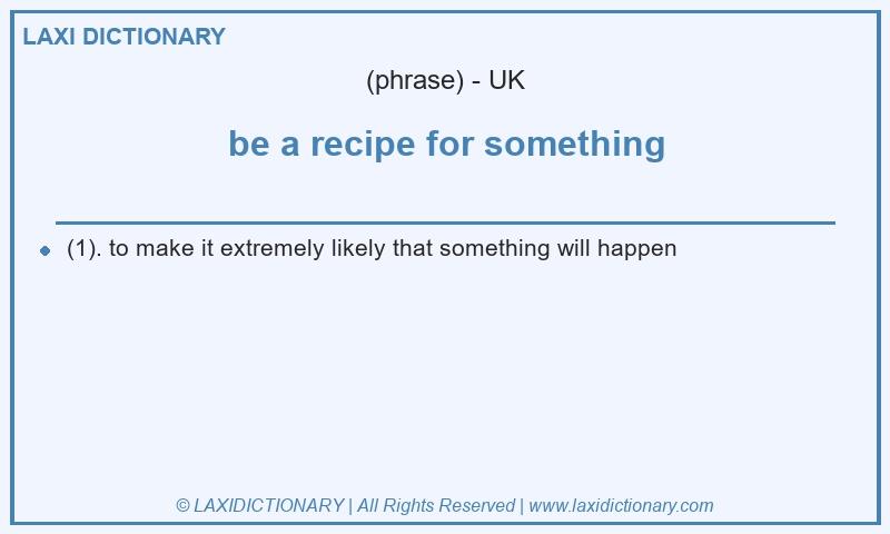 Definition be a recipe for something in British English