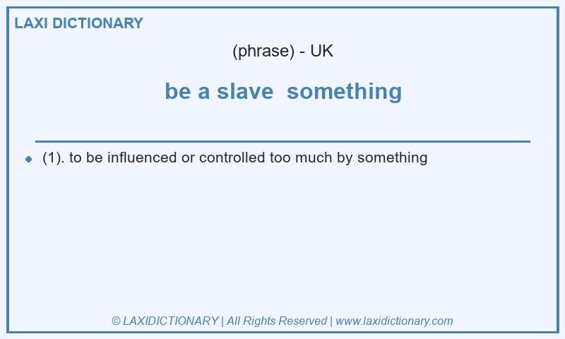 Definition be a slave something in British English