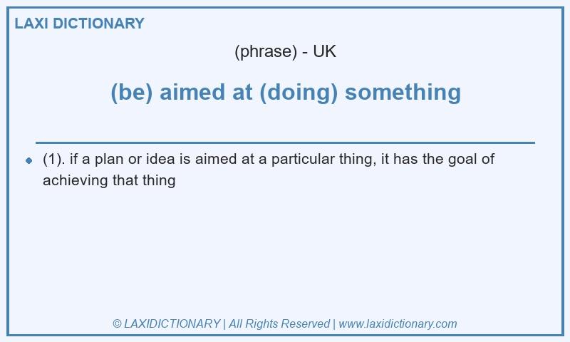 Definition (be) aimed at (doing) something in British English