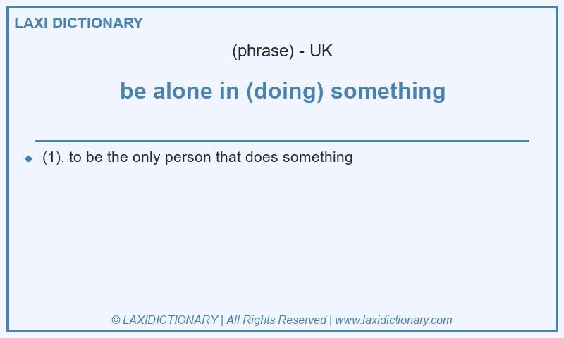 Definition be alone in (doing) something in British English