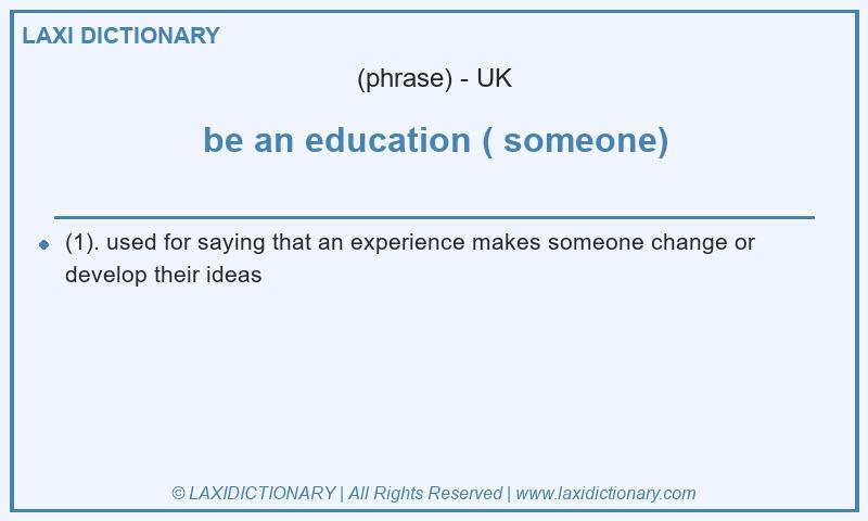 Definition be an education ( someone) in British English