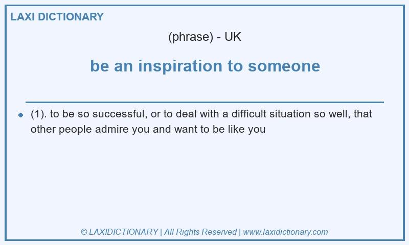 Definition be an inspiration to someone in British English