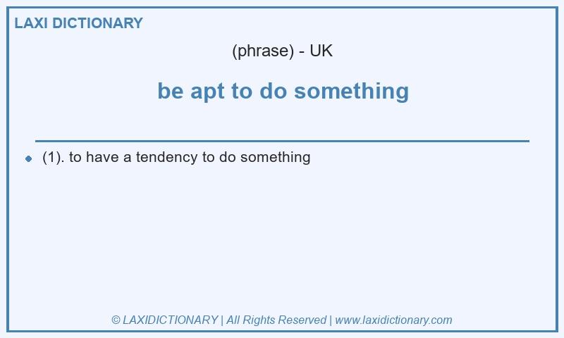 Definition be apt to do something in British English