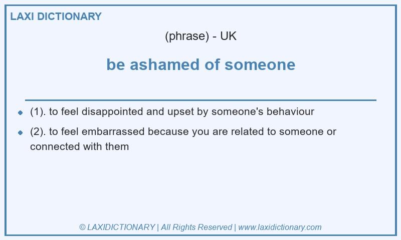 Definition be ashamed of someone in British English