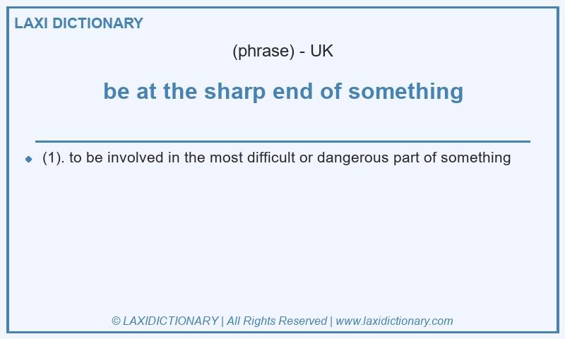 Definition be at the sharp end of something in British English