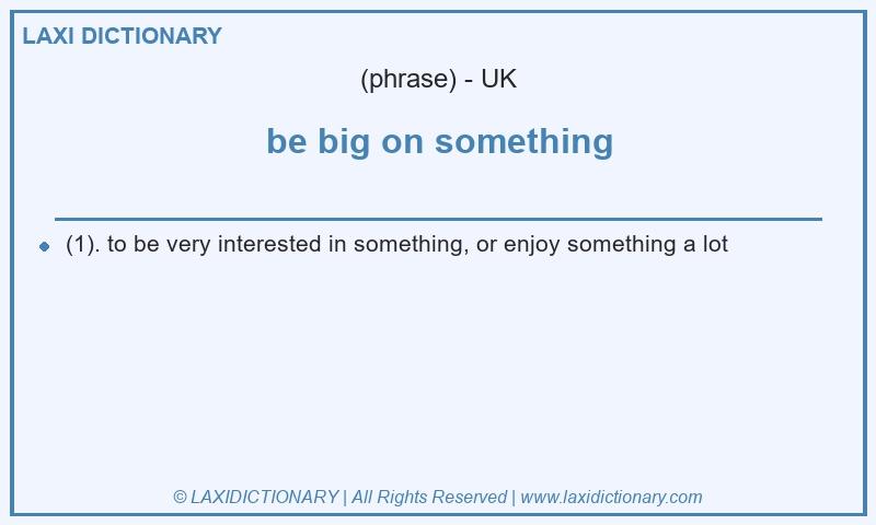 Definition be big on something in British English