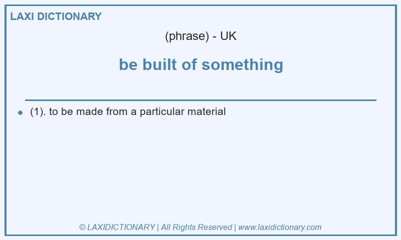 Definition be built of something in British English