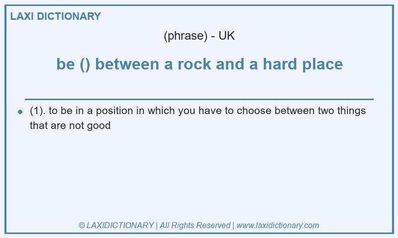 Definition be () between a rock and a hard place in British English