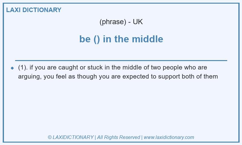 Definition be () in the middle in British English