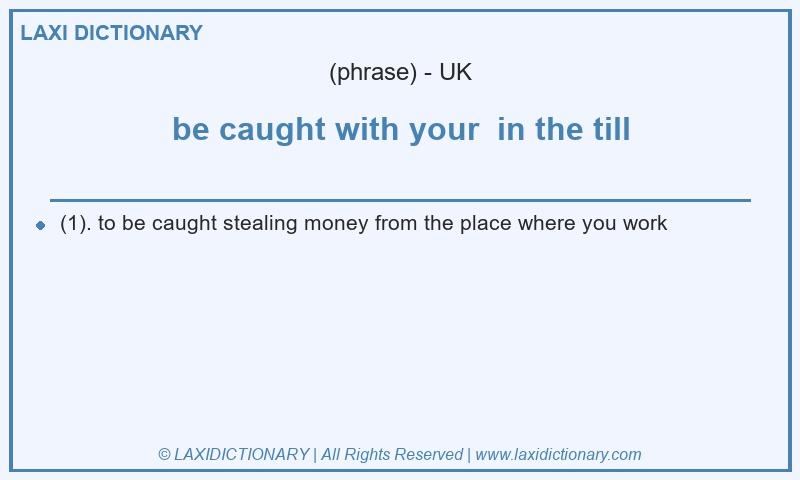 Definition be caught with your  in the till in British English