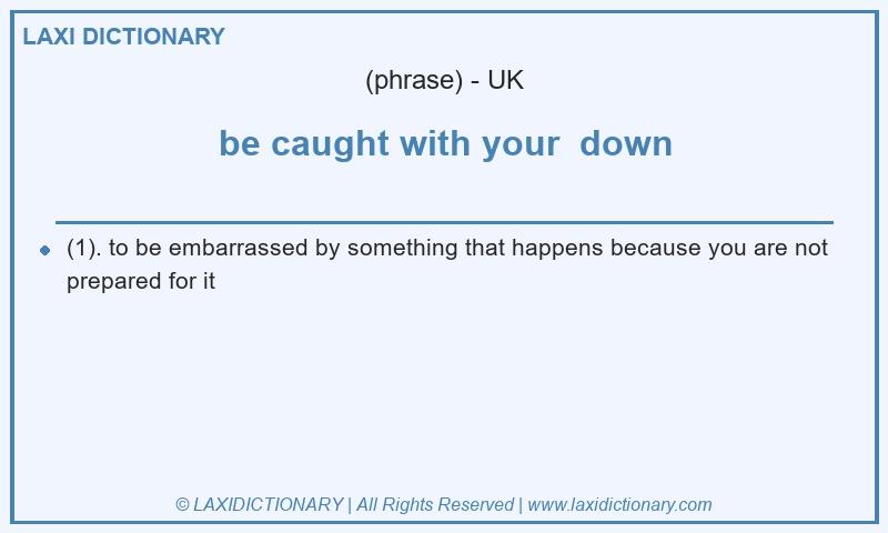 Definition be caught with your down in British English