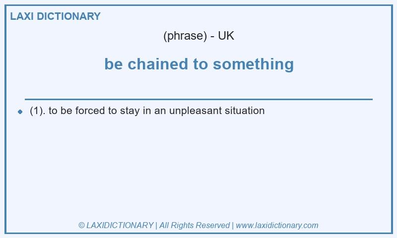 Definition be chained to something in British English