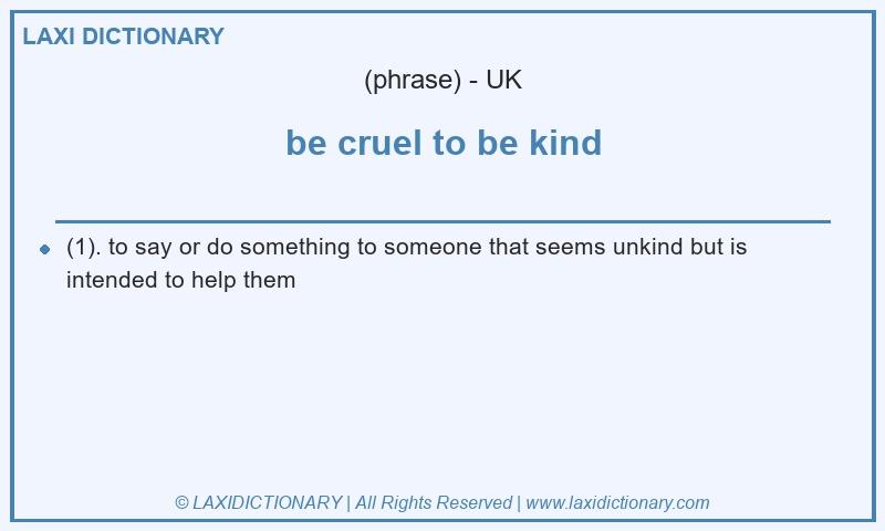 Definition be cruel to be kind in British English