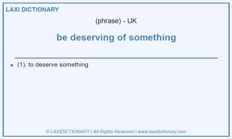 Definition be deserving of something in British English