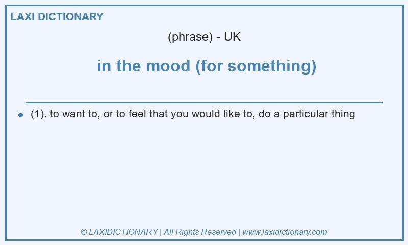 Definition  in the mood (for something) in British English