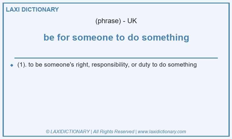 Definition be for someone to do something in British English