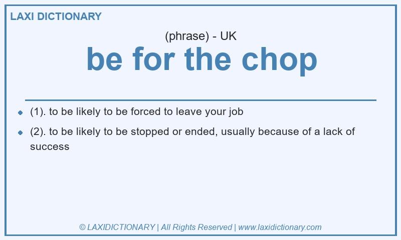 Definition be for the chop in British English