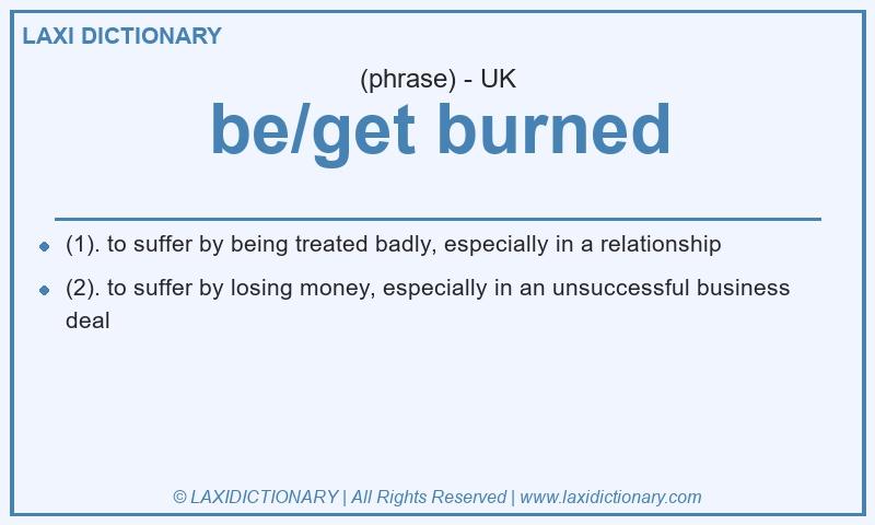 Definition be/get burned in British English