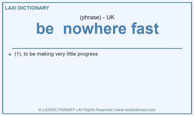Definition be nowhere fast in British English