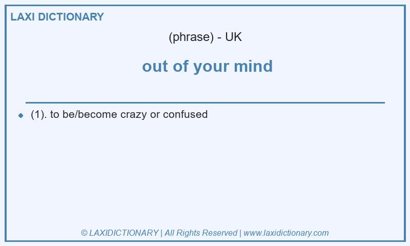 Definition out of your mind in British English