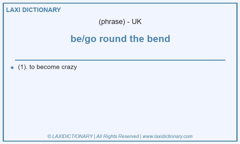 Definition be/go round the bend in British English