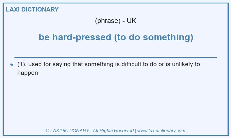Definition be hard-pressed (to do something) in British English