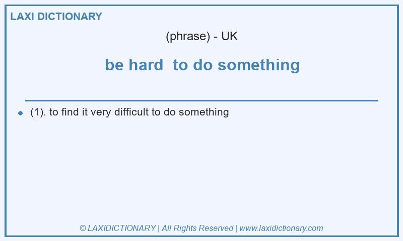 Definition be hard to do something in British English