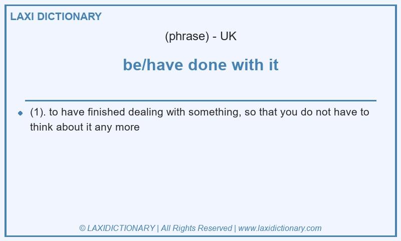 Definition be/have done with it in British English