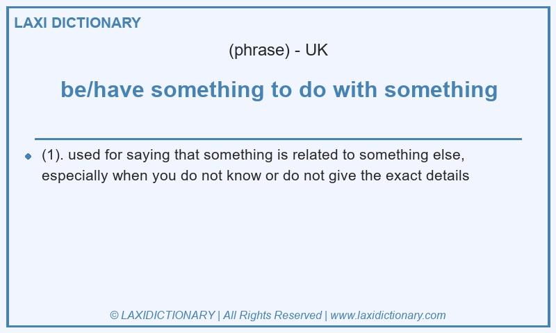 Definition be/have something to do with something in British English